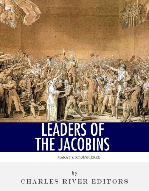 Cover of the book Leaders of the Jacobins: The Lives and Legacies of Maximilien Robespierre and Jean-Paul Marat by Charles River Editors, Charles River Editors