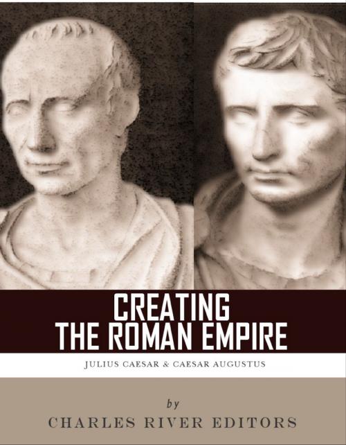 Cover of the book Creating the Roman Empire by Charles River Editors, Charles River Editors