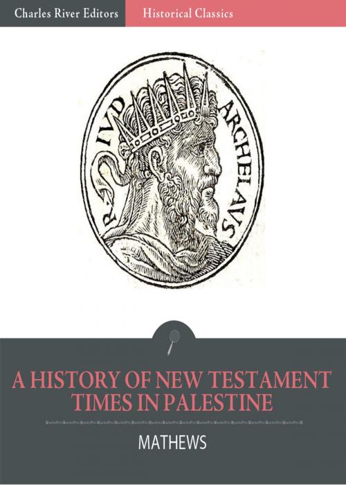 Cover of the book A History of New Testament Times in Palestine, 175 B.C. 70 A.D. by Shailer Mathews, Charles River Editors