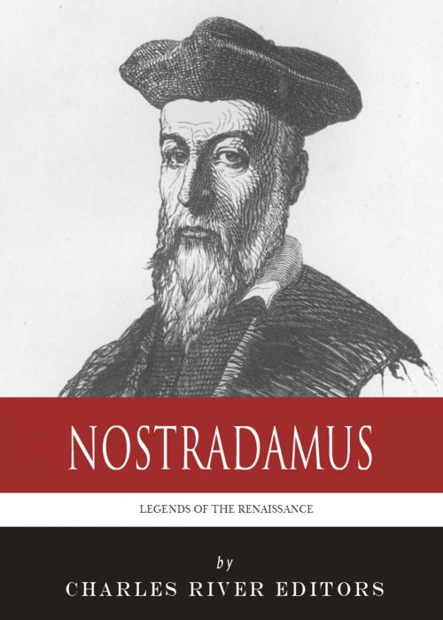 Cover of the book Legends of the Renaissance: The Life and Legacy of Nostradamus by Charles River Editors, Charles River Editors