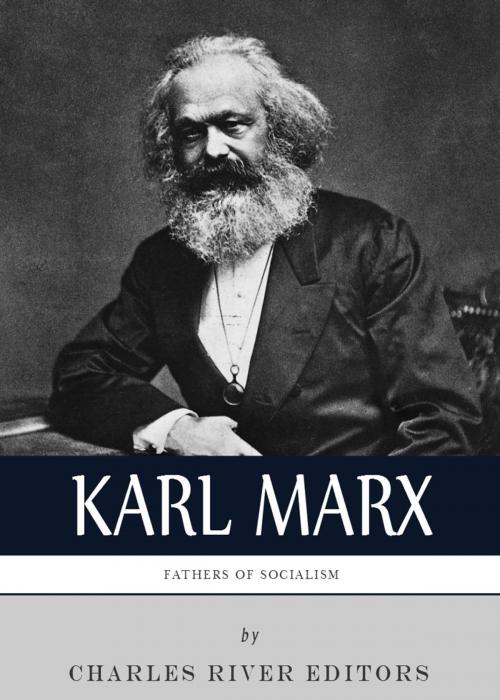 Cover of the book The Fathers of Socialism: The Life and Legacy of Karl Marx by Charles River Editors, Charles River Editors