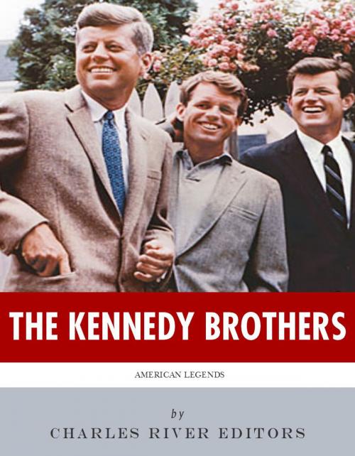 Cover of the book The Kennedy Brothers: The Lives and Legacies of John, Robert, and Ted Kennedy by Charles River Editors, Charles River Editors