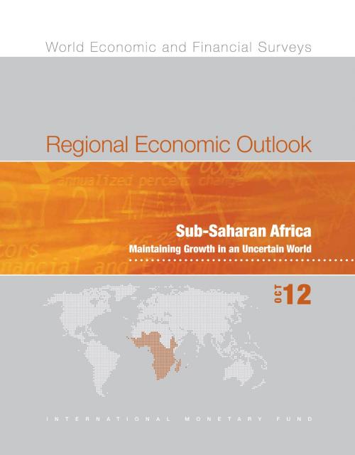 Cover of the book Regional Economic Outlook, October 2012: Sub-Saharan Africa - Maintaining Growth in an Uncertain World by International Monetary Fund. African Dept., INTERNATIONAL MONETARY FUND