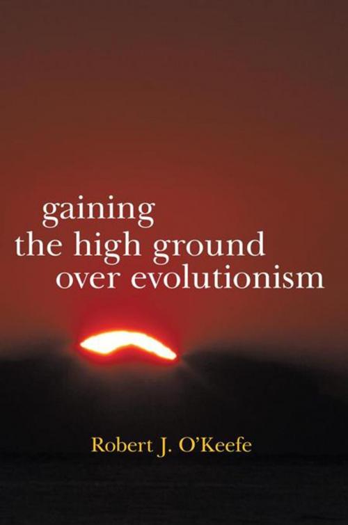 Cover of the book Gaining the High Ground over Evolutionism by Robert J. O'Keefe, iUniverse