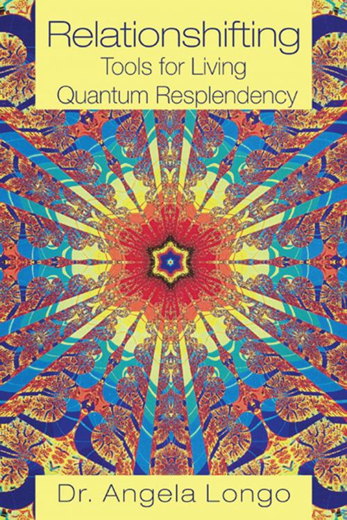 Cover of the book Relationshifting: Tools for Living Quantum Resplendency by Dr. Angela Longo, iUniverse
