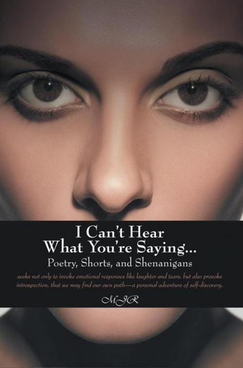 Cover of the book I Can’T Hear What You’Re Saying … by MJR, iUniverse