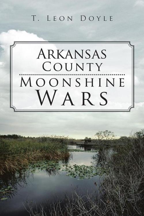 Cover of the book Arkansas County Moonshine Wars by T. Leon Doyle, iUniverse