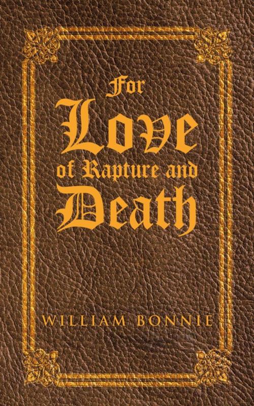 Cover of the book For Love of Rapture and Death by William Bonnie, iUniverse