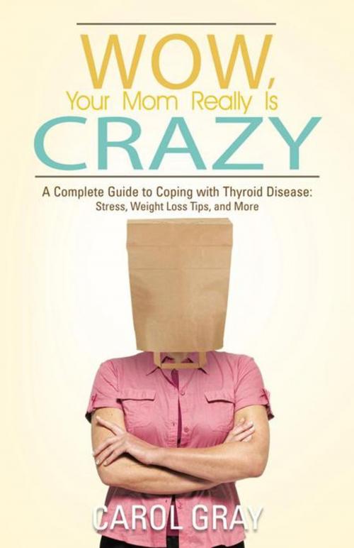 Cover of the book Wow, Your Mom Really Is Crazy by Carol Gray, iUniverse