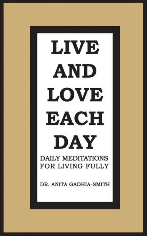 Cover of the book Live and Love Each Day by Dr. Anita Gadhia-Smith, iUniverse