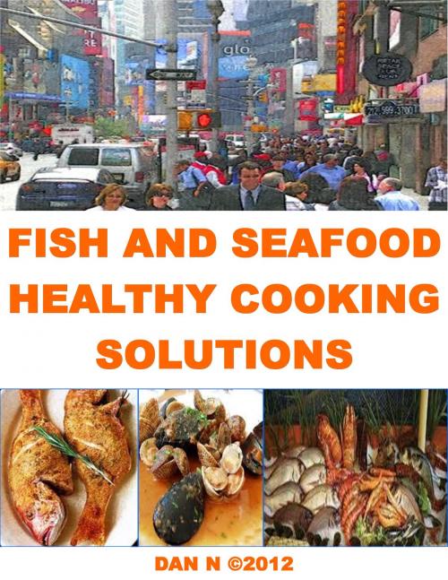 Cover of the book Fish and Seafood Healthy Cooking Solutions by Dan N, Dan N
