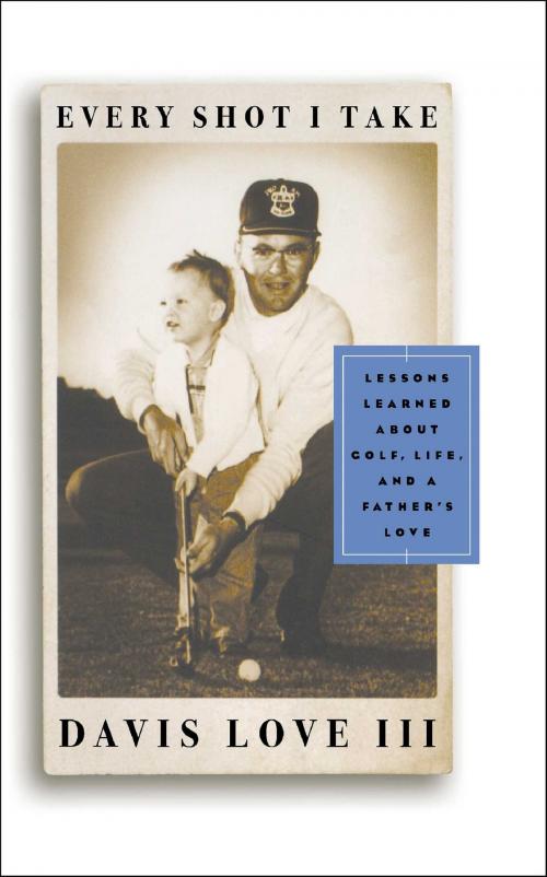 Cover of the book Every Shot I Take by Michael Bamberger, Davis Love III III, Simon & Schuster
