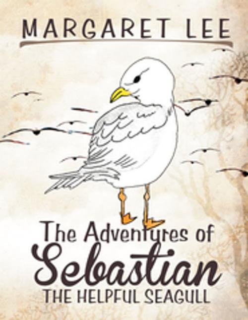 Cover of the book The Adventures of Sebastian the Helpful Seagull by Margaret Lee, Xlibris UK