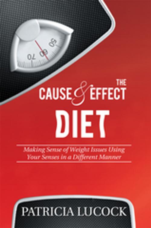 Cover of the book The Cause and Effect Diet by Patricia Lucock, Xlibris AU