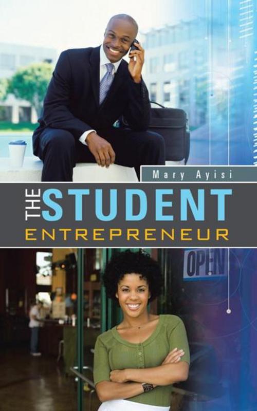 Cover of the book The Student Entrepreneur by Mary Ayisi, AuthorHouse UK