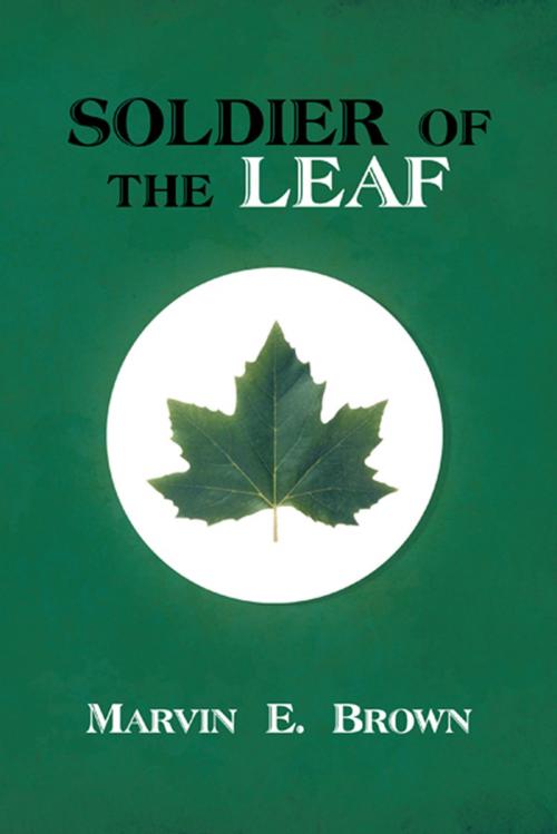 Cover of the book Soldier of the Leaf by Marvin E. Brown, AuthorHouse