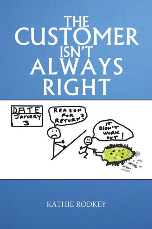 Cover of the book The Customer Isn't Always Right by Kathie Rodkey, AuthorHouse