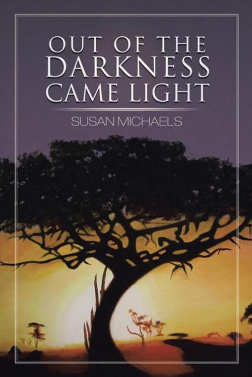 Cover of the book Out of the Darkness Came Light by Susan Michaels, AuthorHouse