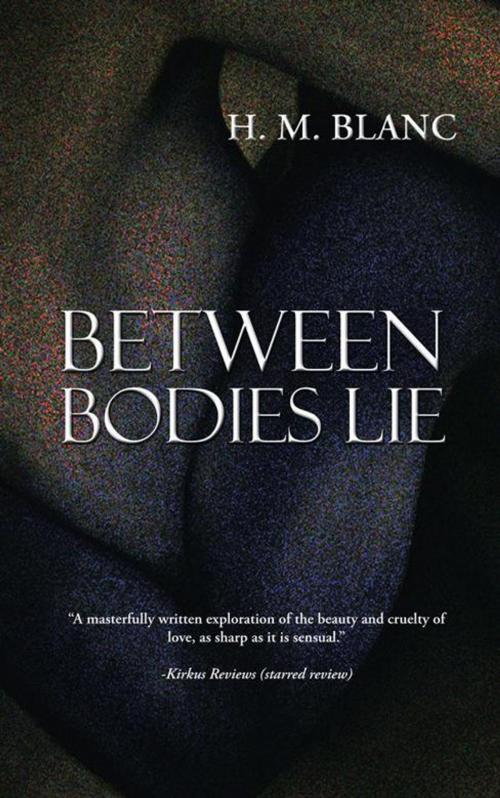 Cover of the book Between Bodies Lie by H.M. Blanc, AuthorHouse