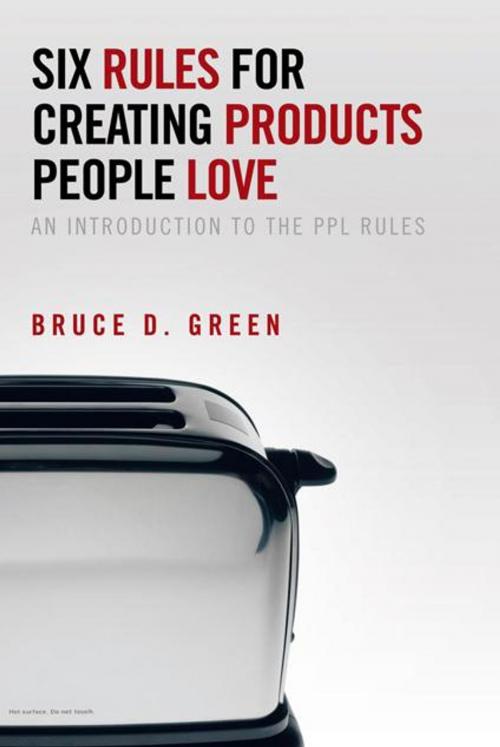 Cover of the book Six Rules for Creating Products People Love by Bruce D. Green, AuthorHouse