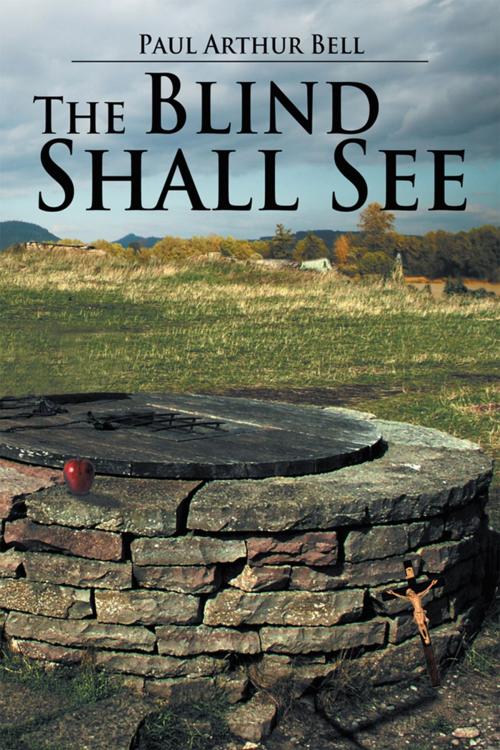 Cover of the book The Blind Shall See by Paul Arthur Bell, Xlibris US