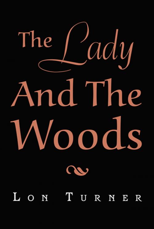 Cover of the book The Lady and the Woods by Lon Turner, Xlibris US