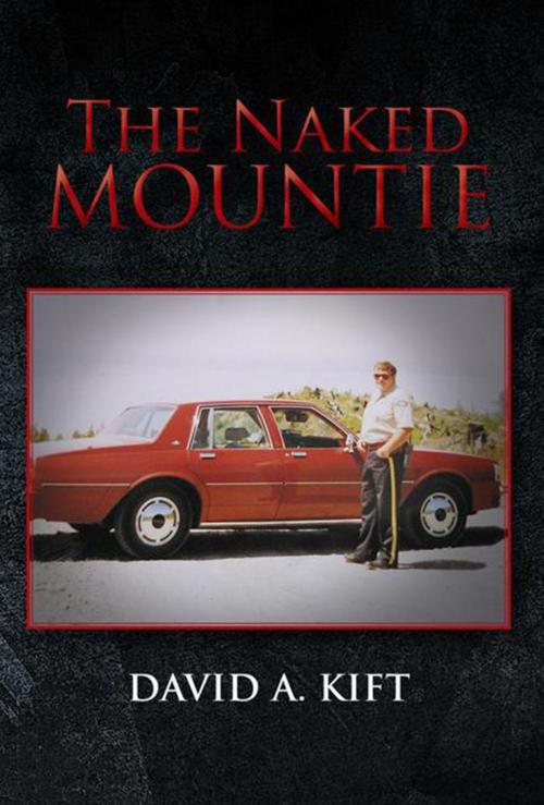 Cover of the book The Naked Mountie by David A. Kift, Xlibris US