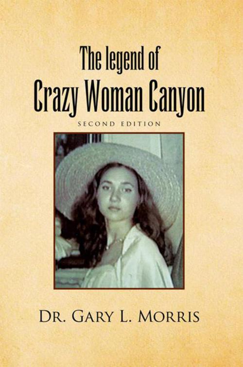 Cover of the book The Legend of Crazy Woman Canyon Second Edition by Dr. Gary L. Morris, Xlibris US