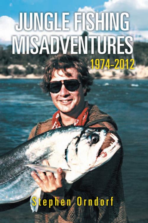 Cover of the book Jungle Fishing Misadventures 1974-2012 by Stephen Orndorf, Xlibris US