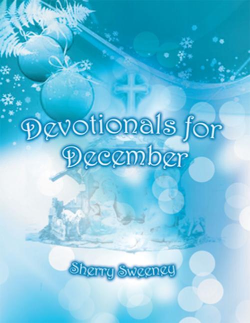 Cover of the book Devotionals for December by Sherry Sweeney, Xlibris US