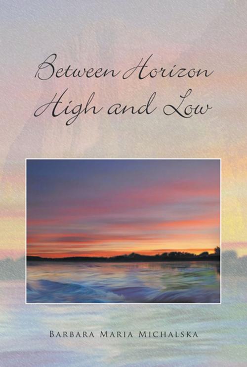 Cover of the book Between Horizon High and Low by Barbara Maria Michalska, Xlibris US