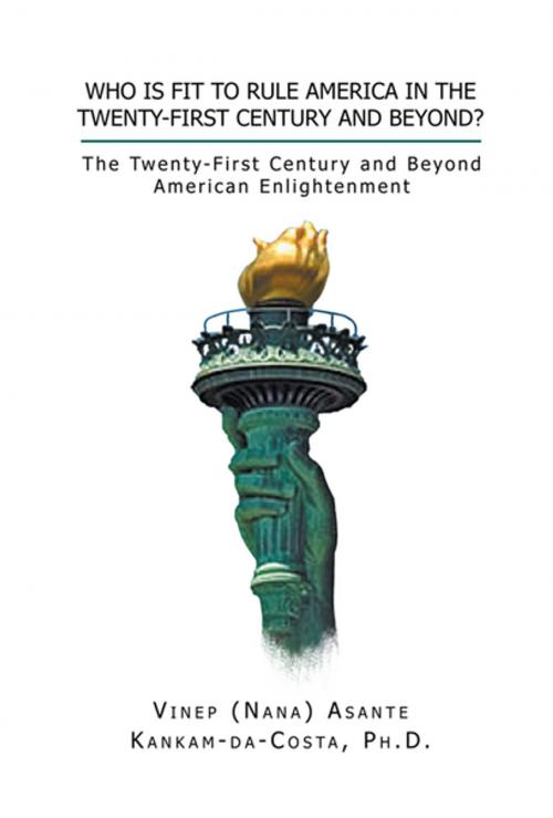 Cover of the book Who Is Fit to Rule America in the Twenty-First Century and Beyond? by Vinep A. Kankam-da-Costa, Xlibris US
