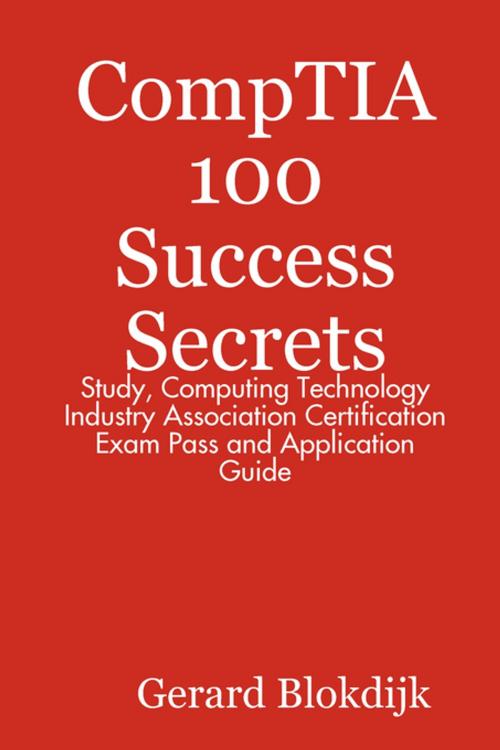 Cover of the book CompTIA 100 Success Secrets - Study, Computing Technology Industry Association Certification Exam Pass and Application Guide by Gerard Blokdijk, Emereo Publishing