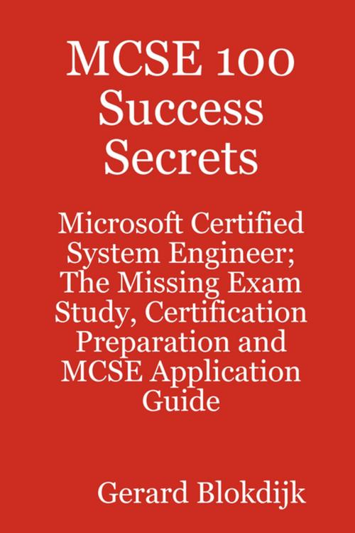 Cover of the book MCSE 100 Success Secrets - Microsoft Certified System Engineer; The Missing Exam Study, Certification Preparation and MCSE Application Guide by Gerard Blokdijk, Emereo Publishing