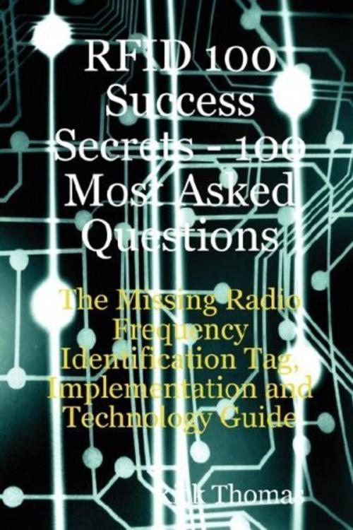 Cover of the book RFID 100 Success Secrets - 100 Most Asked Questions: The Missing Radio Frequency Identification Tag, Implementation and Technology Guide by Rick Thomas, Emereo Publishing