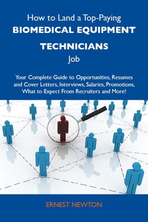 Cover of the book How to Land a Top-Paying Biomedical equipment technicians Job: Your Complete Guide to Opportunities, Resumes and Cover Letters, Interviews, Salaries, Promotions, What to Expect From Recruiters and More by Newton Ernest, Emereo Publishing