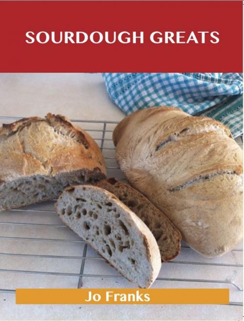 Cover of the book Sourdough Greats: Delicious Sourdough Recipes, The Top 46 Sourdough Recipes by Jo Franks, Emereo Publishing