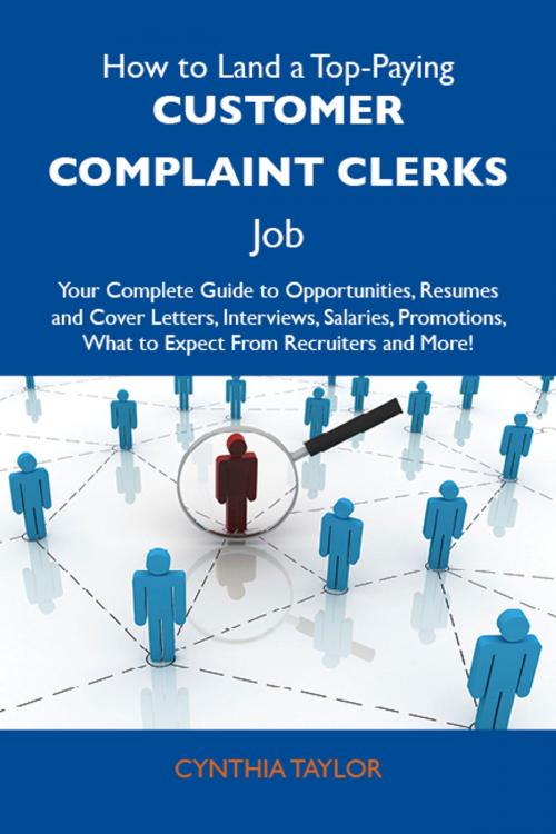 Cover of the book How to Land a Top-Paying Customer complaint clerks Job: Your Complete Guide to Opportunities, Resumes and Cover Letters, Interviews, Salaries, Promotions, What to Expect From Recruiters and More by Taylor Cynthia, Emereo Publishing