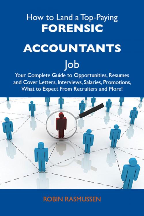Cover of the book How to Land a Top-Paying Forensic accountants Job: Your Complete Guide to Opportunities, Resumes and Cover Letters, Interviews, Salaries, Promotions, What to Expect From Recruiters and More by Rasmussen Robin, Emereo Publishing
