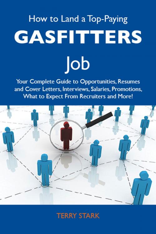 Cover of the book How to Land a Top-Paying Gasfitters Job: Your Complete Guide to Opportunities, Resumes and Cover Letters, Interviews, Salaries, Promotions, What to Expect From Recruiters and More by Stark Terry, Emereo Publishing