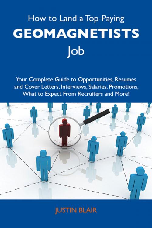 Cover of the book How to Land a Top-Paying Geomagnetists Job: Your Complete Guide to Opportunities, Resumes and Cover Letters, Interviews, Salaries, Promotions, What to Expect From Recruiters and More by Blair Justin, Emereo Publishing