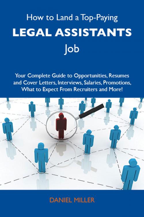 Cover of the book How to Land a Top-Paying Legal assistants Job: Your Complete Guide to Opportunities, Resumes and Cover Letters, Interviews, Salaries, Promotions, What to Expect From Recruiters and More by Miller Daniel, Emereo Publishing