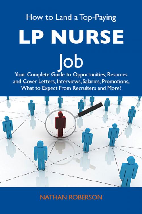 Cover of the book How to Land a Top-Paying LP Nurse Job: Your Complete Guide to Opportunities, Resumes and Cover Letters, Interviews, Salaries, Promotions, What to Expect From Recruiters and More by Roberson Nathan, Emereo Publishing