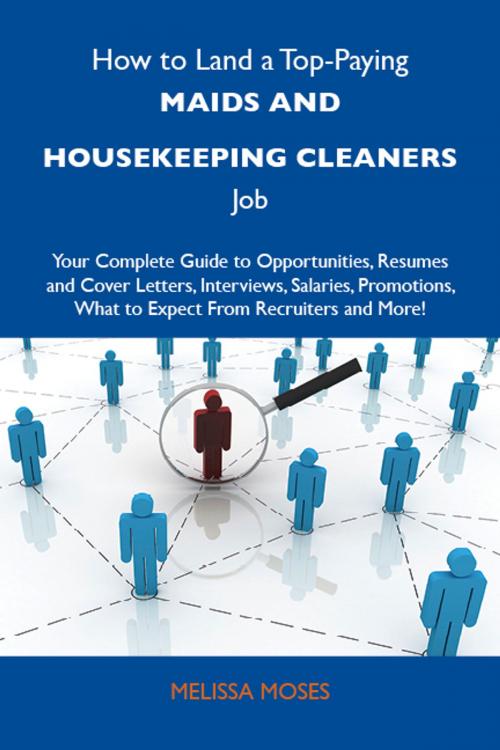Cover of the book How to Land a Top-Paying Maids and housekeeping cleaners Job: Your Complete Guide to Opportunities, Resumes and Cover Letters, Interviews, Salaries, Promotions, What to Expect From Recruiters and More by Moses Melissa, Emereo Publishing