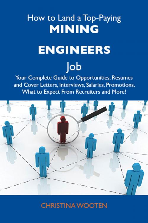 Cover of the book How to Land a Top-Paying Mining engineers Job: Your Complete Guide to Opportunities, Resumes and Cover Letters, Interviews, Salaries, Promotions, What to Expect From Recruiters and More by Wooten Christina, Emereo Publishing