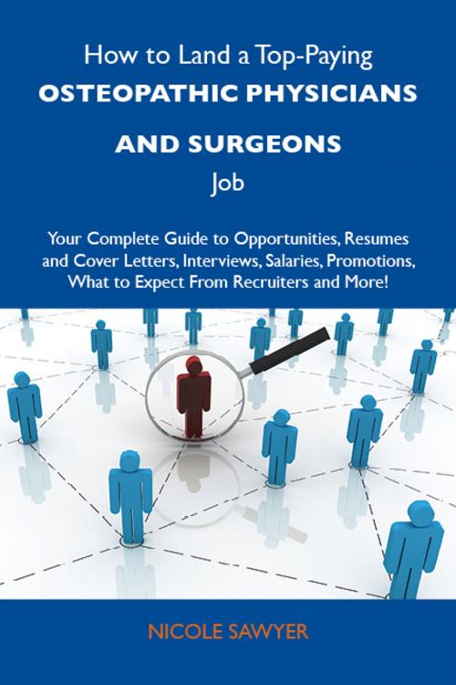 Cover of the book How to Land a Top-Paying Osteopathic physicians and surgeons Job: Your Complete Guide to Opportunities, Resumes and Cover Letters, Interviews, Salaries, Promotions, What to Expect From Recruiters and More by Sawyer Nicole, Emereo Publishing
