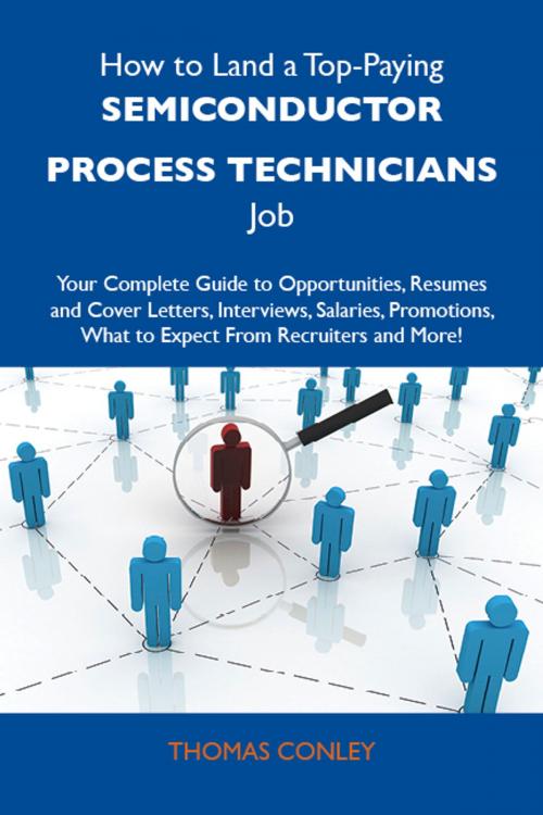 Cover of the book How to Land a Top-Paying Semiconductor process technicians Job: Your Complete Guide to Opportunities, Resumes and Cover Letters, Interviews, Salaries, Promotions, What to Expect From Recruiters and More by Conley Thomas, Emereo Publishing