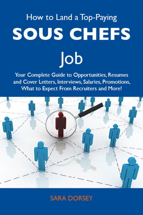 Cover of the book How to Land a Top-Paying Sous chefs Job: Your Complete Guide to Opportunities, Resumes and Cover Letters, Interviews, Salaries, Promotions, What to Expect From Recruiters and More by Dorsey Sara, Emereo Publishing
