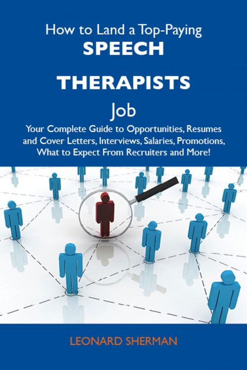 Cover of the book How to Land a Top-Paying Speech therapists Job: Your Complete Guide to Opportunities, Resumes and Cover Letters, Interviews, Salaries, Promotions, What to Expect From Recruiters and More by Sherman Leonard, Emereo Publishing