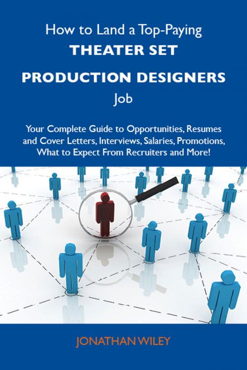 Cover of the book How to Land a Top-Paying Theater set production designers Job: Your Complete Guide to Opportunities, Resumes and Cover Letters, Interviews, Salaries, Promotions, What to Expect From Recruiters and More by Wiley Jonathan, Emereo Publishing